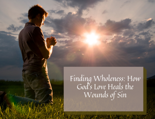 Finding Wholeness: How God’s Love Heals the Wounds of Sin